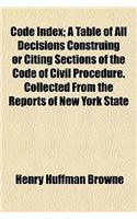 Code Index; A Table of All Decisions Construing or Citing Sections of the Code of Civil Procedure. Collected from the Reports of New York State: (English)