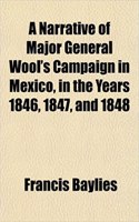 A Narrative of Major General Wool's Campaign in Mexico, in the Years 1846, 1847, and 1848