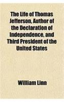 The Life of Thomas Jefferson, Author of the Declaration of Independence, and Third President of the United States