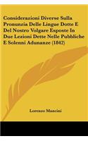 Considerazioni Diverse Sulla Pronunzia Delle Lingue Dotte E Del Nostro Volgare Esposte In Due Lezioni Dette Nelle Pubbliche E Solenni Adunanze (1842)