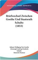 Briefwechsel Zwischen Goethe Und Staatsrath Schultz (1853)
