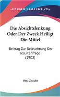 Die Absichtslenkung Oder Der Zweck Heiligt Die Mittel: Beitrag Zur Beleuchtung Der Jesuitenfrage (1902)