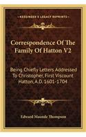 Correspondence Of The Family Of Hatton V2: Being Chiefly Letters Addressed To Christopher, First Viscount Hatton, A.D. 1601-1704(English)