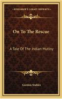 On to the Rescue: A Tale of the Indian Mutiny