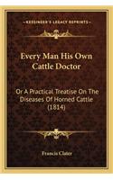 Every Man His Own Cattle Doctor: Or A Practical Treatise On The Diseases Of Horned Cattle (1814)(English)