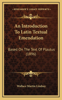 An Introduction to Latin Textual Emendation: Based on the Text of Plautus (1896)