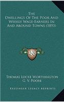 The Dwellings Of The Poor And Weekly Wage-Earners In And Around Towns (1893)