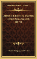 Arminio E Dorotea; Ifigenia; Elegie Romane; Idilli (1875)