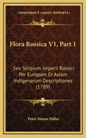 Flora Rossica V1, Part 1: Seu Stirpium Imperii Rossici Per Europam Et Asiam Indigenarum Descriptiones (1789)