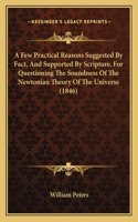 Few Practical Reasons Suggested By Fact, And Supported By Scripture, For Questioning The Soundness Of The Newtonian Theory Of The Universe (1846)