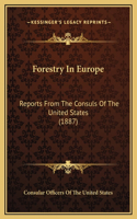 Forestry In Europe: Reports From The Consuls Of The United States (1887)