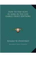 How To Stay Alive As Long As You Live (LARGE PRINT EDITION)
