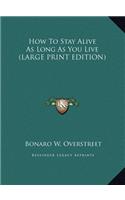 How To Stay Alive As Long As You Live (LARGE PRINT EDITION)