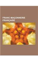 Franc-Maconnerie Francaise: Franc-Maconnerie En France, Grande Loge de France, Theories Du Complot Maconnique Dans La Revolution Francaise, Grande