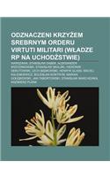 Odznaczeni Krzy Em Srebrnym Orderu Virtuti Militari (W Adze Rp Na Uchod Stwie)