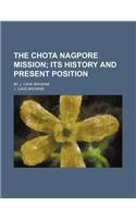 The Chota Nagpore Mission; Its History and Present Position. by J. Cave-Browne