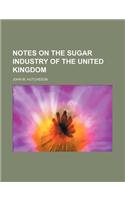 Notes on the Sugar Industry of the United Kingdom