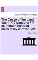 The Cruise of the Land Yacht Wanderer; Or, Thirteen Hundred Miles in My Caravan, Etc.