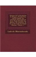 Histoire de La Revolution de Pologne, Precede D'Un Apercu Rapide Sur L'Histoire Universelle Et D'Une Etude Detaillee Des Moeurs, Du Caractere, Et de La Servitude Du Peuple Polonais, Volume 1...