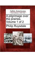 A Pilgrimage Over the Prairies. Volume 1 of 2: (English)