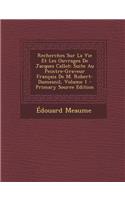 Recherches Sur La Vie Et Les Ouvrages de Jacques Callot: Suite Au Peintre-Graveur Francais de M. Robert-Dumesnil, Volume 1(French)