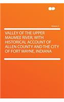 Valley of the Upper Maumee River, with Historical Account of Allen County and the City of Fort Wayne, Indiana Volume 2
