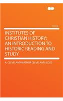 Institutes of Christian History; An Introduction to Historic Reading and Study