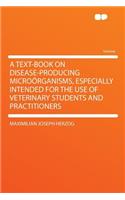 A Text-Book on Disease-Producing Microorganisms, Especially Intended for the Use of Veterinary Students and Practitioners