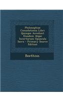 Philosophiae Consolationis Libri Quinque Accedunt Eiusdem Atque Incertorum Opuscula Sacra: (Latin)