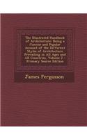The Illustrated Handbook of Architecture: Being a Concise and Popular Account of the Different Styles of Architecture Prevailing in All Ages and All Countries, Volume 2