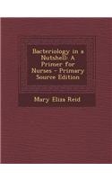 Bacteriology in a Nutshell: A Primer for Nurses - Primary Source Edition