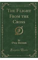 The Flight from the Cross (Classic Reprint)