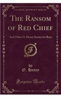 The Ransom of Red Chief: And Other O. Henry Stories for Boys