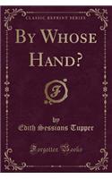By Whose Hand? (Classic Reprint)