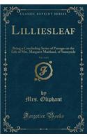 Lilliesleaf, Vol. 2 of 3: Being a Concluding Series of Passages in the Life of Mrs. Margaret Maitland, of Sunnyside (Classic Reprint): Being a Concluding Series of Passages in the Life of Mrs. Margaret Maitland, of Sunnyside (Classic Reprint)