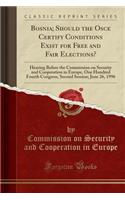 Bosnia; Should the OSCE Certify Conditions Exist for Free and Fair Elections?: Hearing Before the Commission on Security and Cooperation in Europe, One Hundred Fourth Congress, Second Session; June 26, 1996 (Classic Reprint)(English)