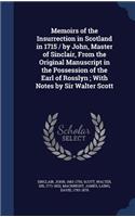 Memoirs of the Insurrection in Scotland in 1715 / by John, Master of Sinclair, From the Original Manuscript in the Possession of the Earl of Rosslyn; With Notes by Sir Walter Scott
