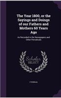 The Year 1800, or the Sayings and Doings of our Fathers and Mothers 60 Years Ago