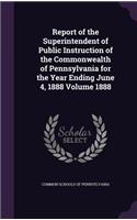 Report of the Superintendent of Public Instruction of the Commonwealth of Pennsylvania for the Year Ending June 4, 1888 Volume 1888