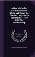 New Method of Learning to Read, Write and Speak the German Language in Six Months. Tr. by G.H. [Sic] Bertinchamp