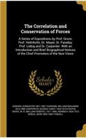 The Correlation and Conservation of Forces: A Series of Expositions, by Prof. Grove, Prof. Helmholtz, Dr. Mayer, Dr. Faraday, Prof. Liebig and Dr. Carpenter. with an Introduction and Brief Bio