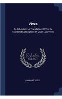 Vives: On Education: A Translation Of The De Trandendis Disciplinis Of Juan Luis Vives