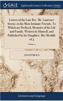 Letters of the Late Rev. Mr. Laurence Sterne, to His Most Intimate Friends. to Which Are Prefixed, Memoirs of His Life and Family, Written by Himself, and Published by His Daughter, Mrs Medalle of 3; Volume 3