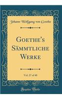 Goethe's Sämmtliche Werke, Vol. 27 of 40 (Classic Reprint)