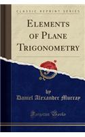 Elements of Plane Trigonometry (Classic Reprint)