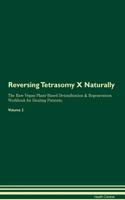 Reversing Tetrasomy X: Naturally The Raw Vegan Plant-Based Detoxification & Regeneration Workbook for Healing Patients. Volume 2