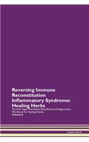 Reversing Immune Reconstitution Inflammatory Syndrome: Healing Herbs The Raw Vegan Plant-Based Detoxification & Regeneration Workbook For Healing Patients Volume 8