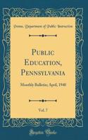 Public Education, Pennsylvania, Vol. 7: Monthly Bulletin; April, 1940 (Classic Reprint)