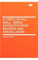 A Critic in Pall Mall: Being Extracts from Reviews and Miscellanies: Being Extracts from Reviews and Miscellanies