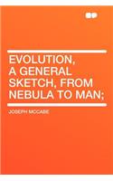 Evolution, a General Sketch, from Nebula to Man;